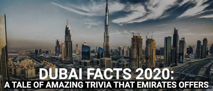 Dubai Facts 2020: A tale of amazing trivia that Emirates offers