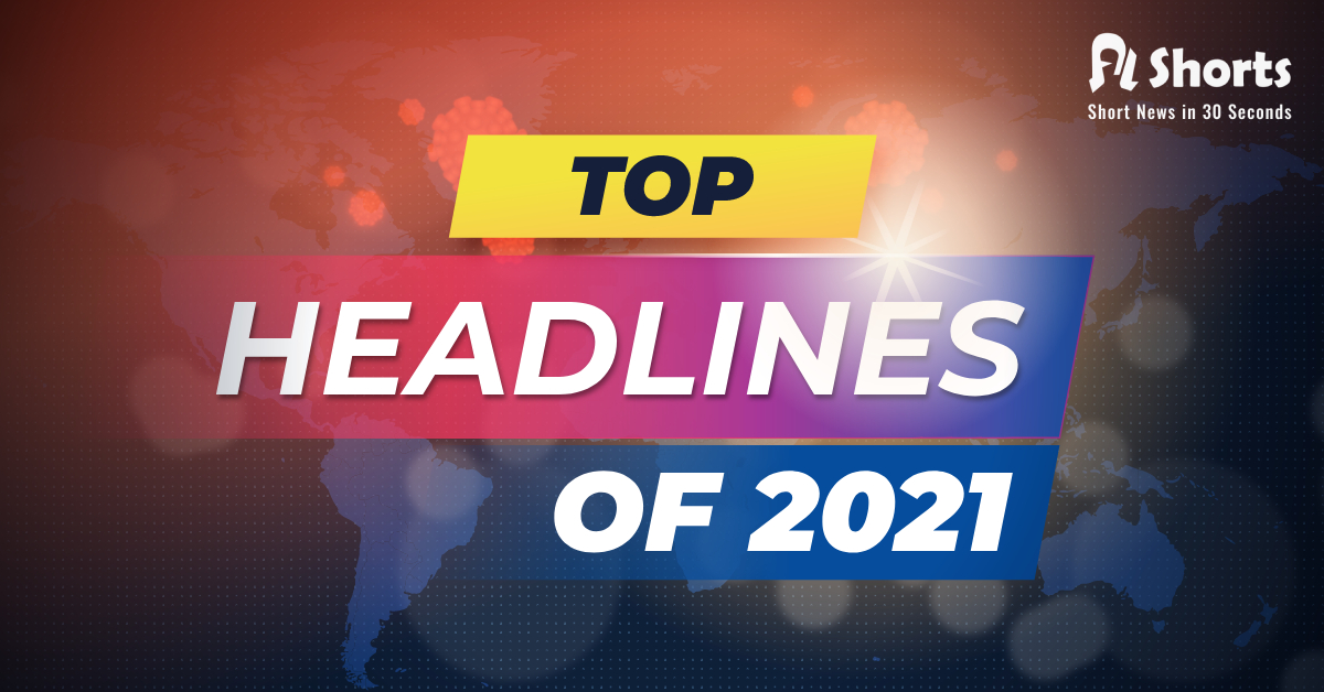 2021 Year in Review: Top Headlines of The Year